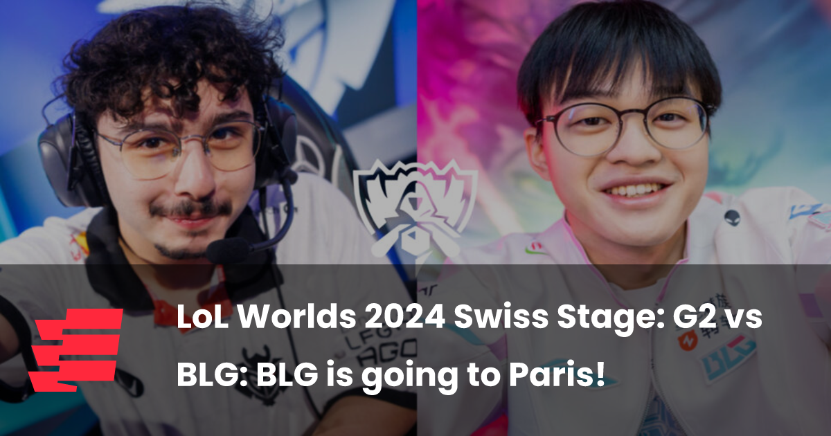 LoL Worlds 2024 Swiss Stage G2 vs BLG BLG is going to Paris! esports.gg